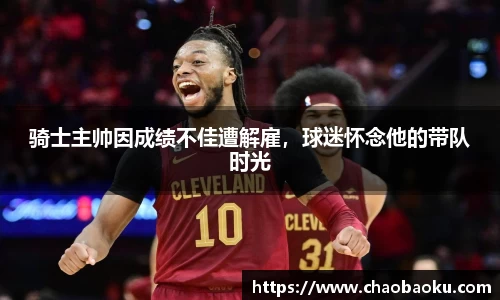 骑士主帅因成绩不佳遭解雇，球迷怀念他的带队时光