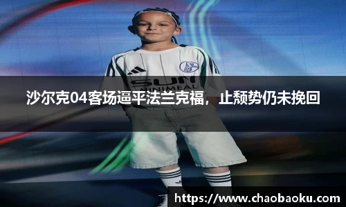 沙尔克04客场逼平法兰克福，止颓势仍未挽回