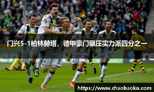 门兴5-1柏林赫塔，德甲豪门碾压实力派四分之一