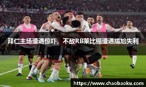 拜仁主场遭遇惊吓，不敌RB莱比锡遭遇尴尬失利