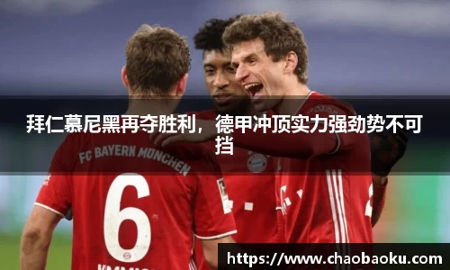 拜仁慕尼黑再夺胜利，德甲冲顶实力强劲势不可挡