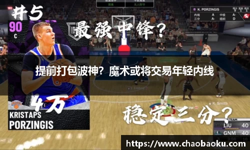 提前打包波神？魔术或将交易年轻内线