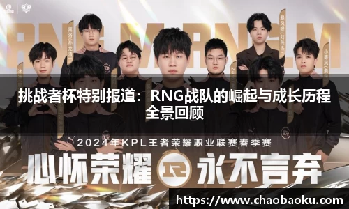 挑战者杯特别报道：RNG战队的崛起与成长历程全景回顾