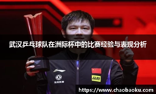 武汉乒乓球队在洲际杯中的比赛经验与表现分析