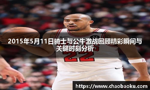 2015年5月11日骑士与公牛激战回顾精彩瞬间与关键时刻分析
