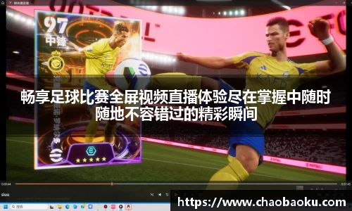 畅享足球比赛全屏视频直播体验尽在掌握中随时随地不容错过的精彩瞬间