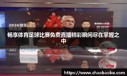 畅享体育足球比赛免费直播精彩瞬间尽在掌握之中