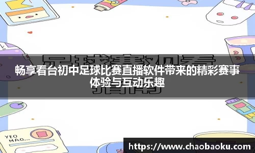 畅享看台初中足球比赛直播软件带来的精彩赛事体验与互动乐趣