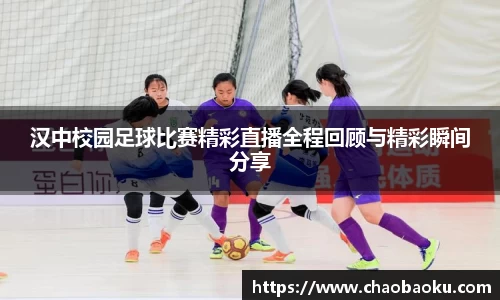 汉中校园足球比赛精彩直播全程回顾与精彩瞬间分享