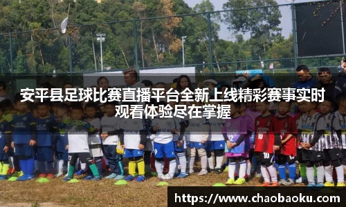 安平县足球比赛直播平台全新上线精彩赛事实时观看体验尽在掌握