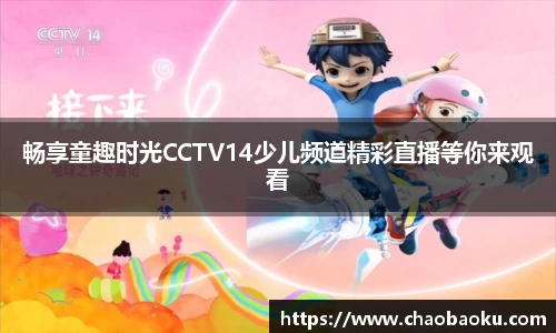 畅享童趣时光CCTV14少儿频道精彩直播等你来观看