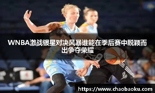 WNBA激战银星对决风暴谁能在季后赛中脱颖而出争夺荣耀