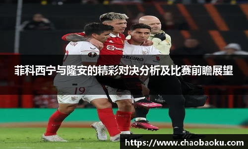 菲科西宁与隆安的精彩对决分析及比赛前瞻展望